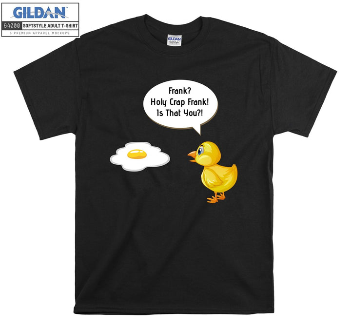 Funny egg holy crap frank! Is that you? T-shirt