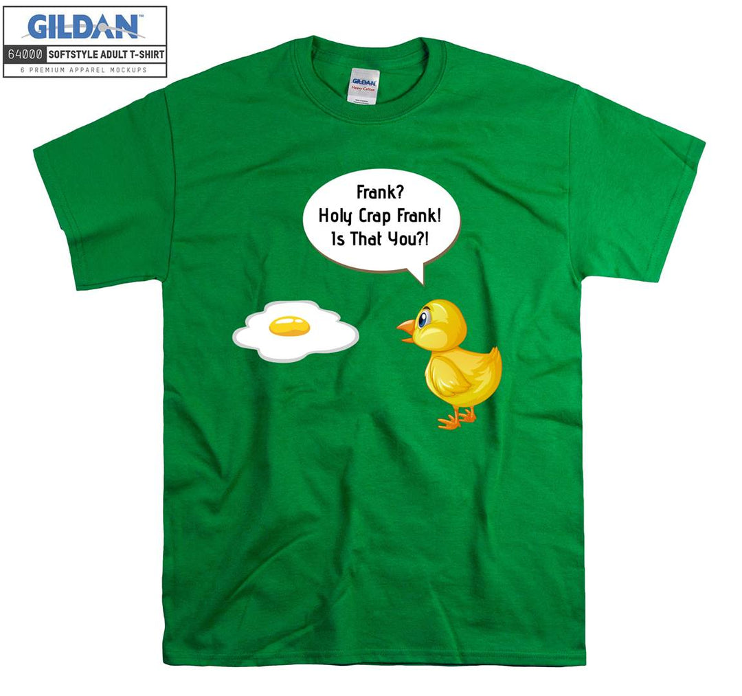 Funny egg holy crap frank! Is that you? T-shirt