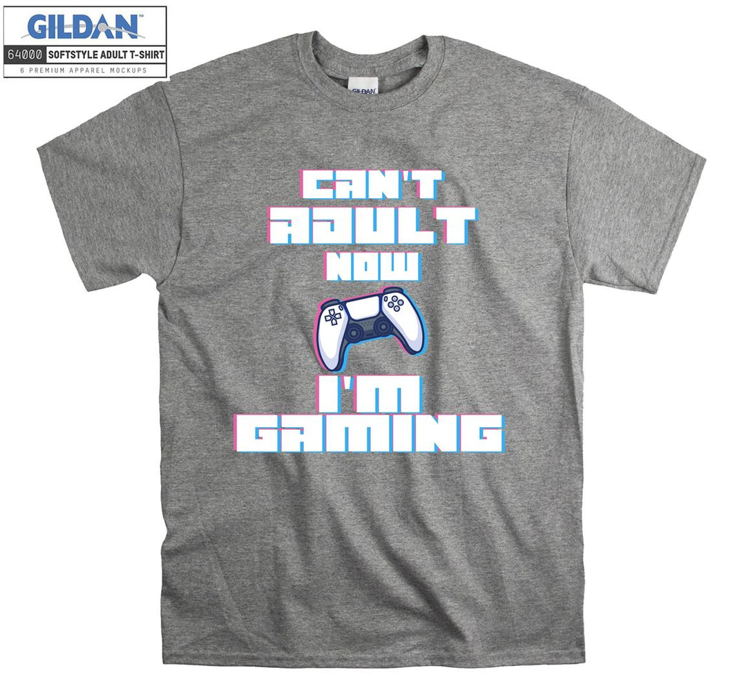 Can't adult now i'm gaming T-shirt