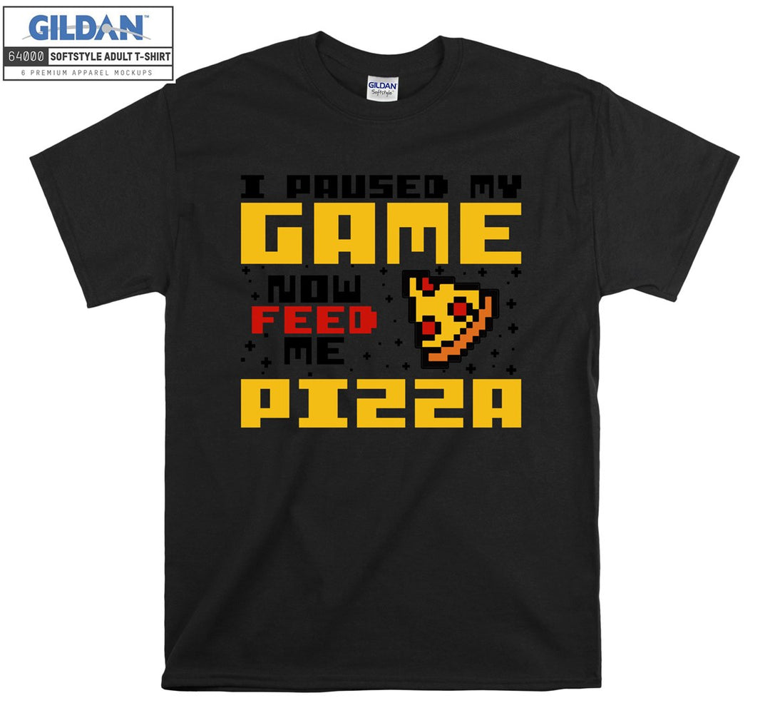 I paused my game now feed me pizza T-shirt