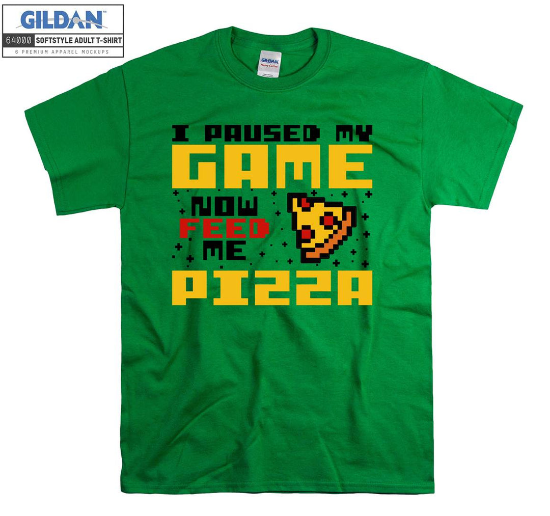 I paused my game now feed me pizza T-shirt