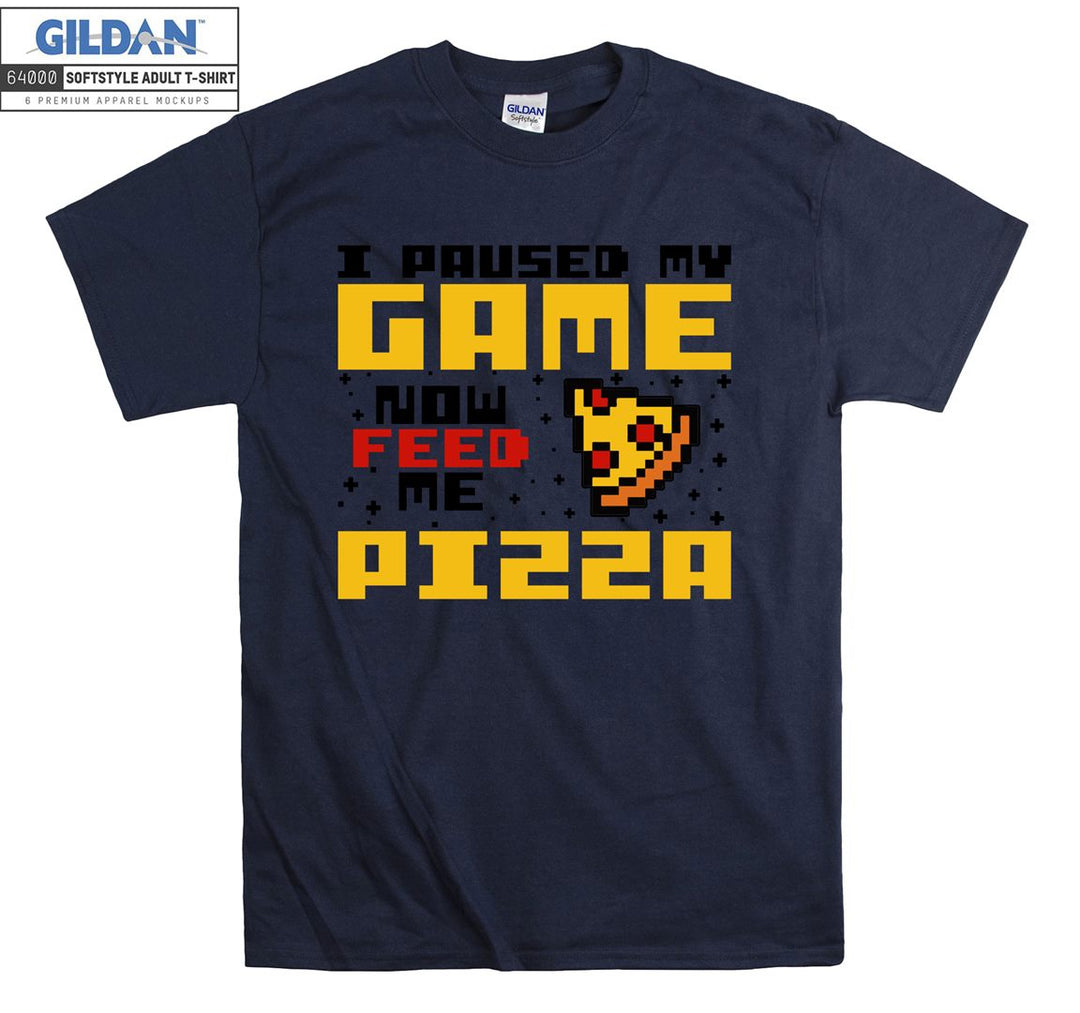 I paused my game now feed me pizza T-shirt