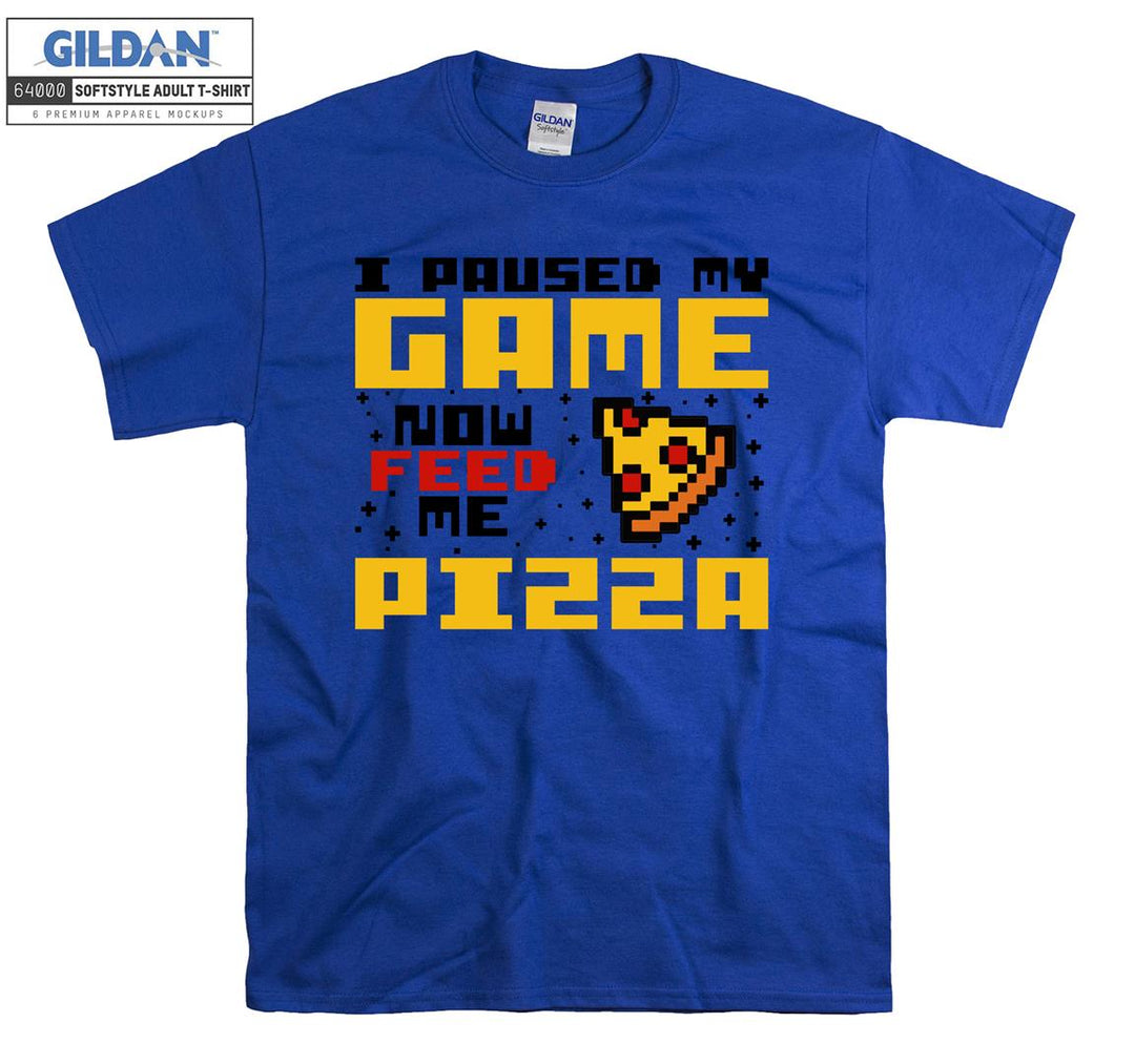 I paused my game now feed me pizza T-shirt