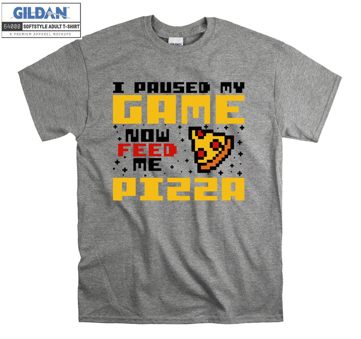 I paused my game now feed me pizza T-shirt