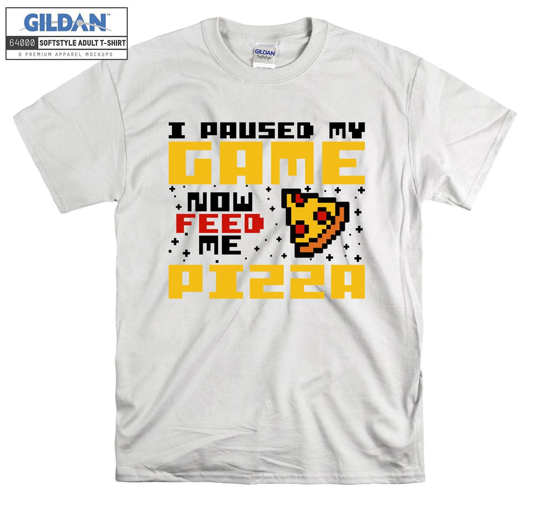 I paused my game now feed me pizza T-shirt