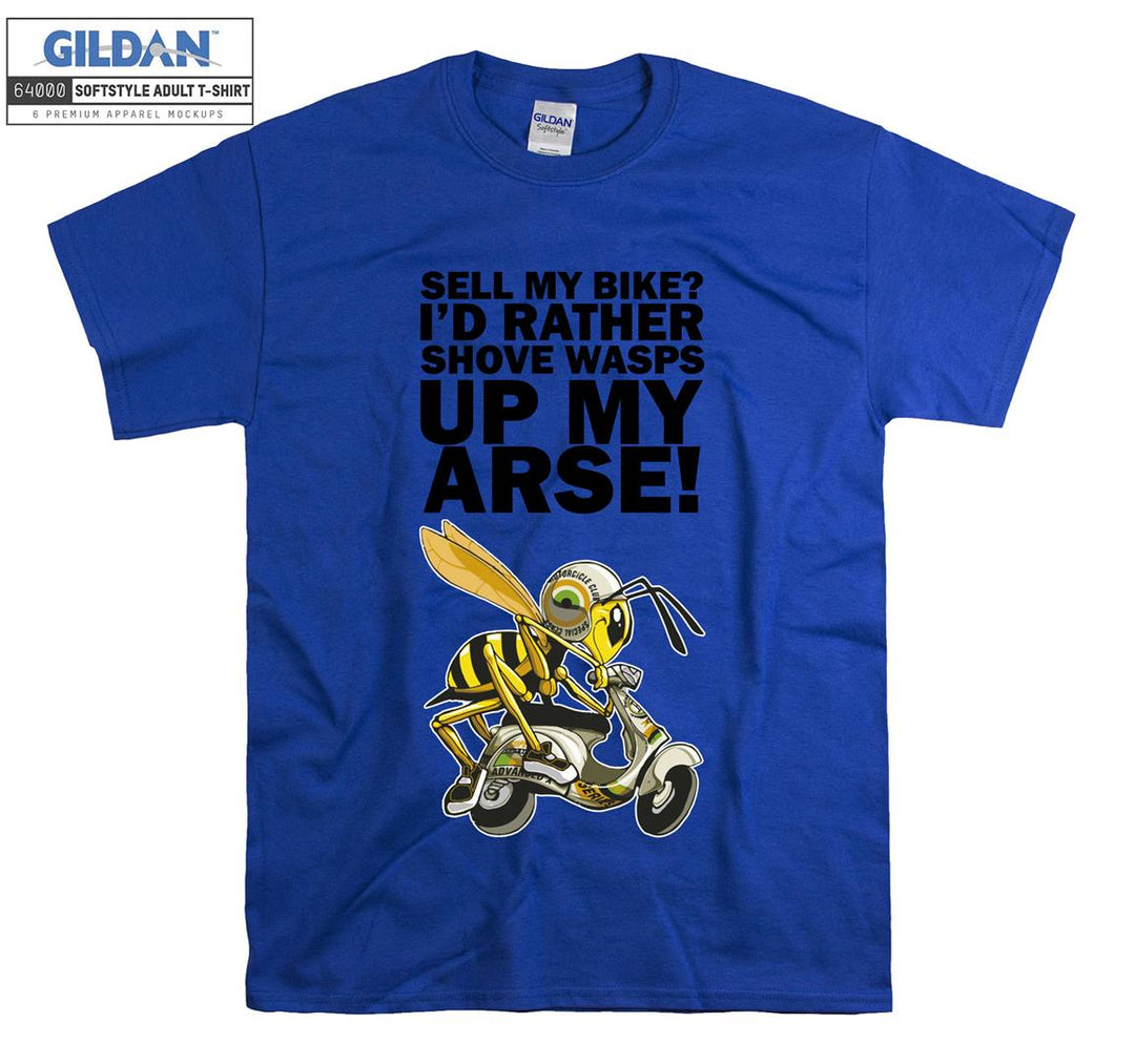 Sell my bike ? I'd rather shove wasps up my arse T-shirt