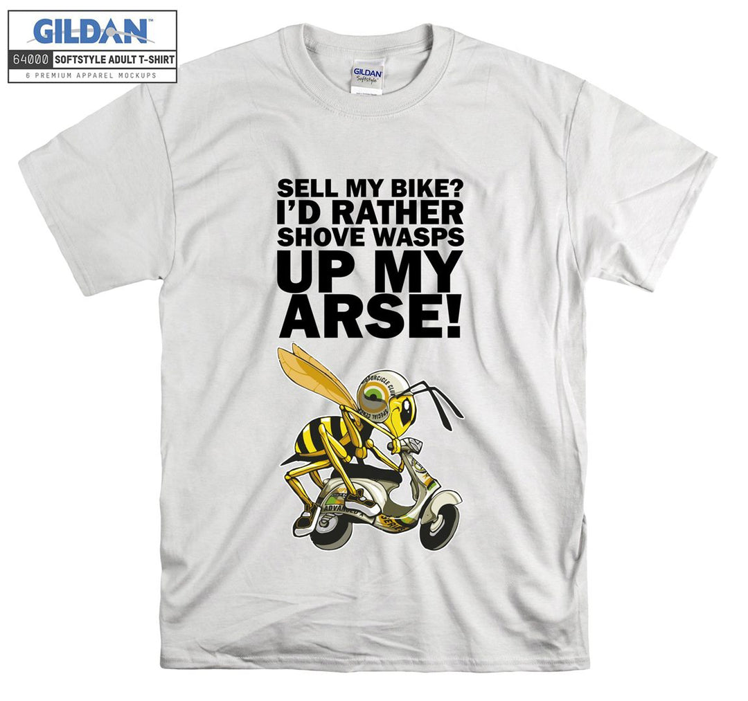 Sell my bike ? I'd rather shove wasps up my arse T-shirt