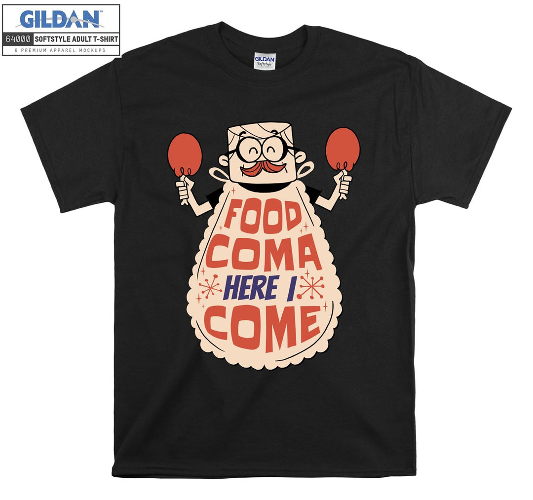 Food coma here i come T-shirt