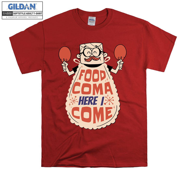 Food coma here i come T-shirt