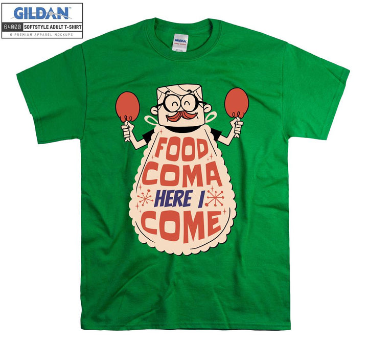 Food coma here i come T-shirt