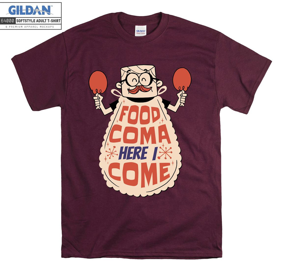 Food coma here i come T-shirt