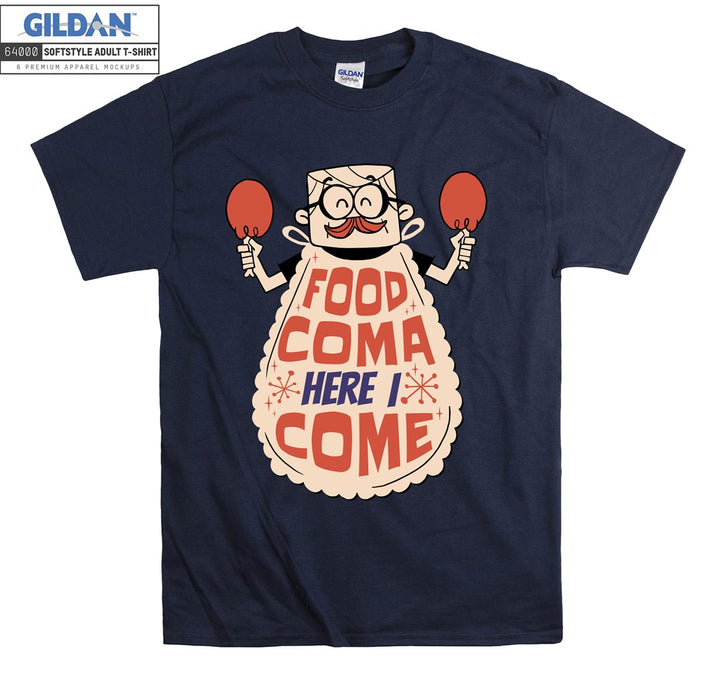 Food coma here i come T-shirt