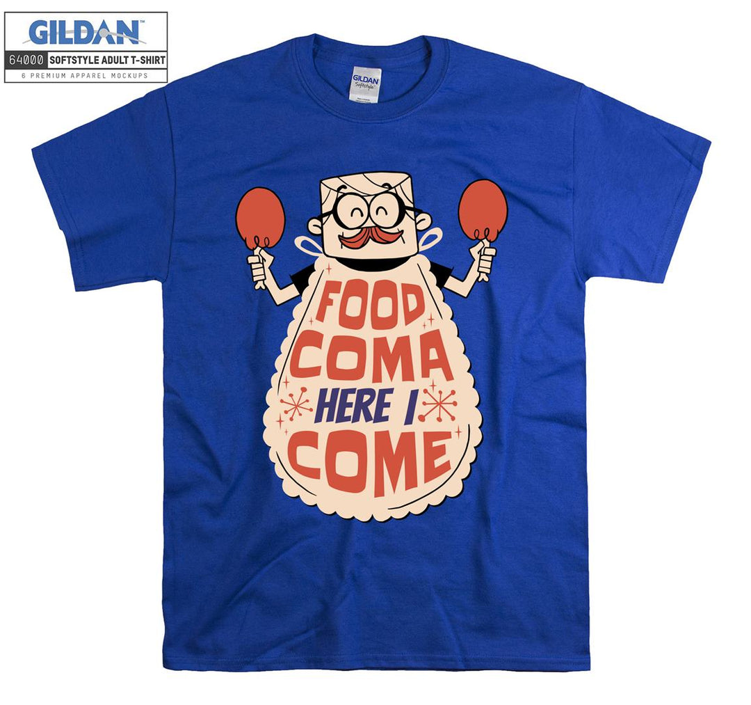 Food coma here i come T-shirt