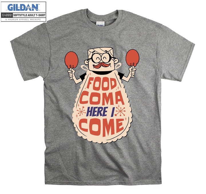 Food coma here i come T-shirt