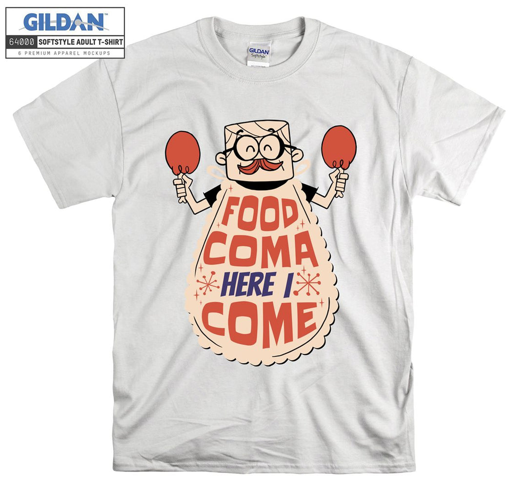 Food coma here i come T-shirt