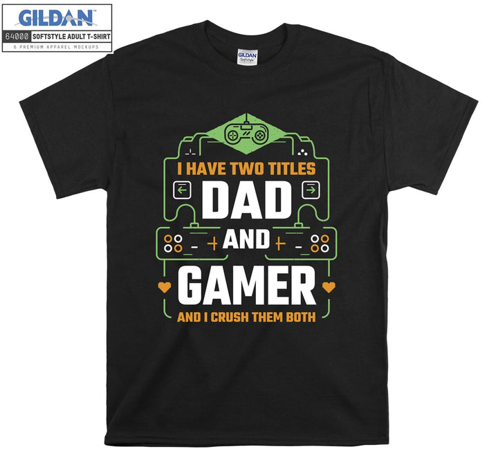 I have two titles dad and gamer T-shirt