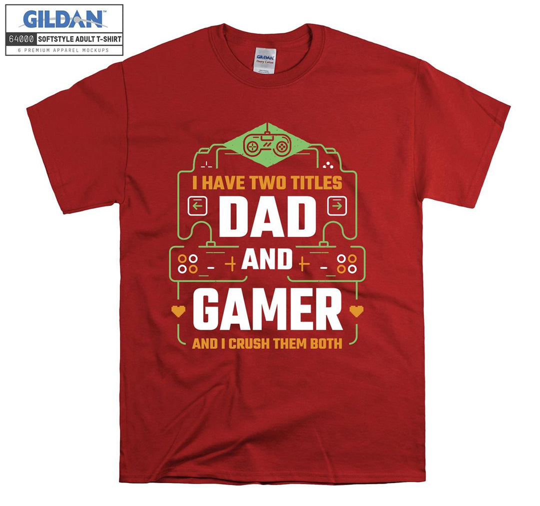 I have two titles dad and gamer T-shirt