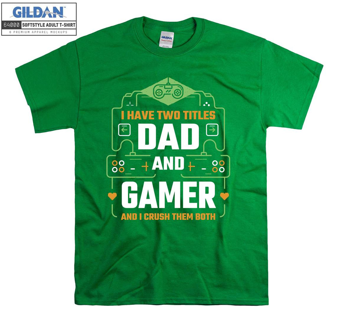 I have two titles dad and gamer T-shirt