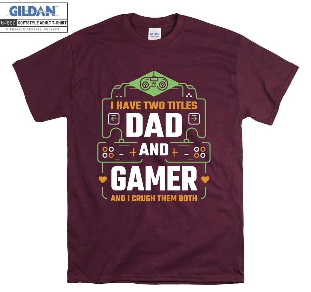 I have two titles dad and gamer T-shirt