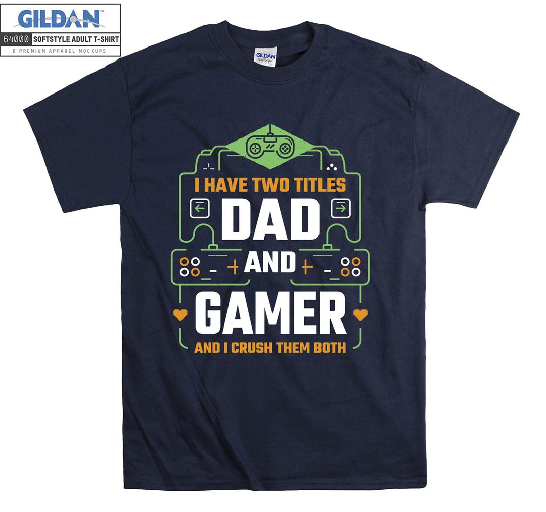 I have two titles dad and gamer T-shirt