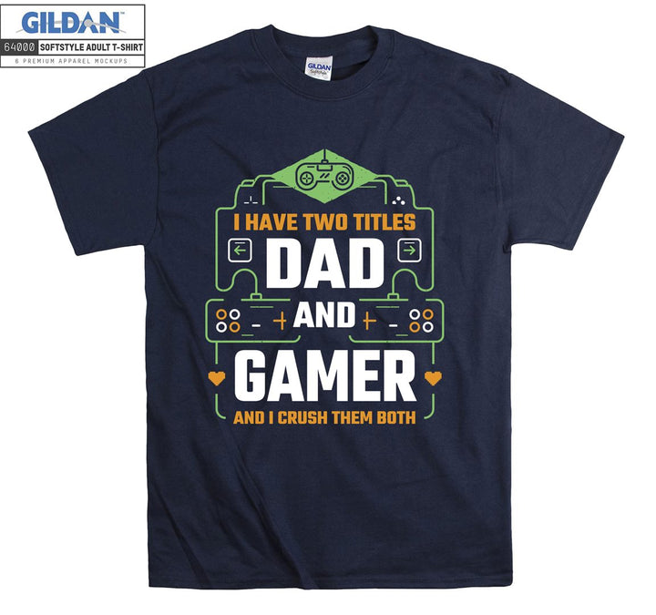 I have two titles dad and gamer T-shirt