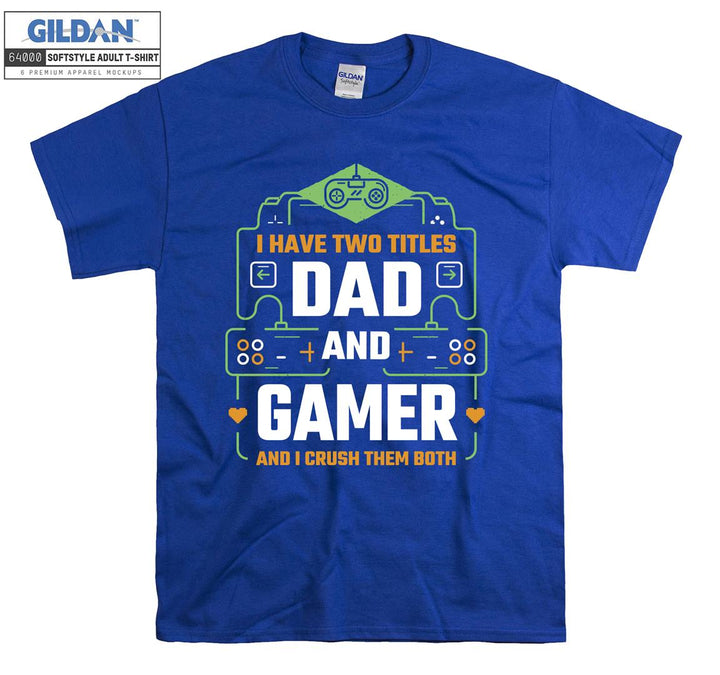 I have two titles dad and gamer T-shirt