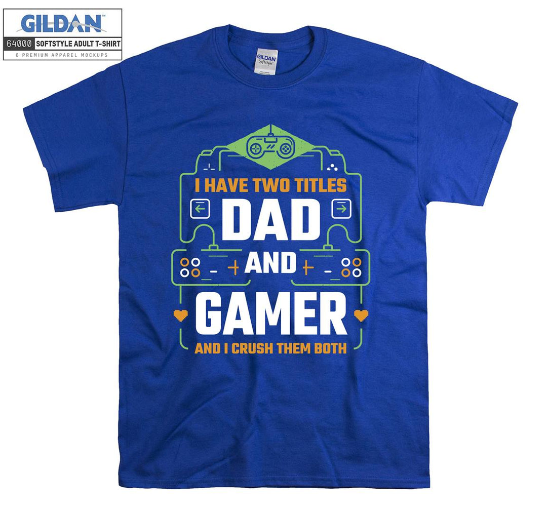 I have two titles dad and gamer T-shirt