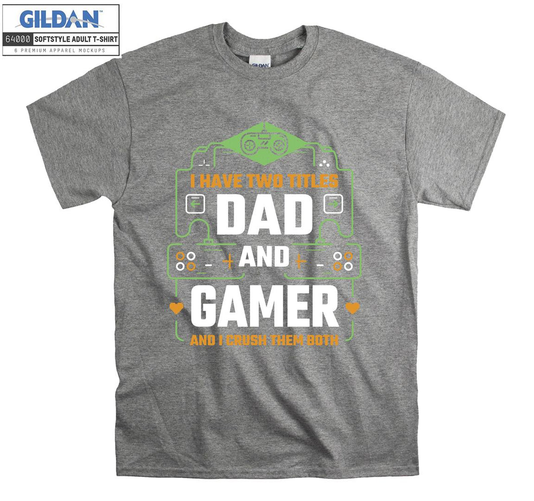 I have two titles dad and gamer T-shirt