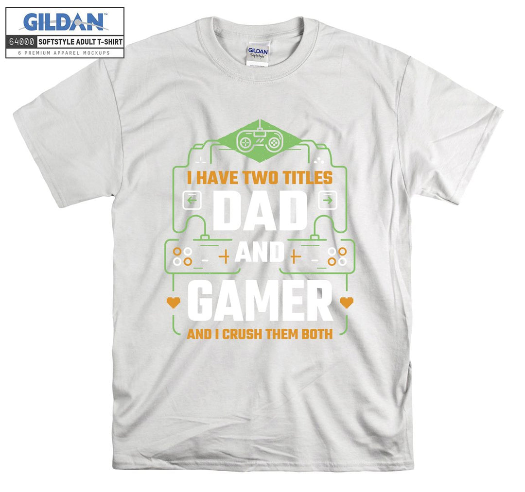 I have two titles dad and gamer T-shirt