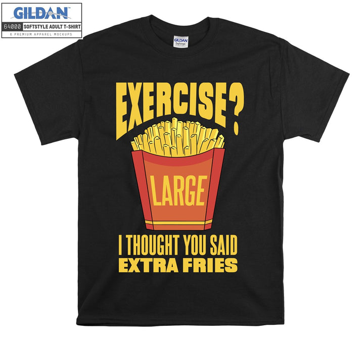 Exercise i thouhgt you said extra fries figure T-shirt