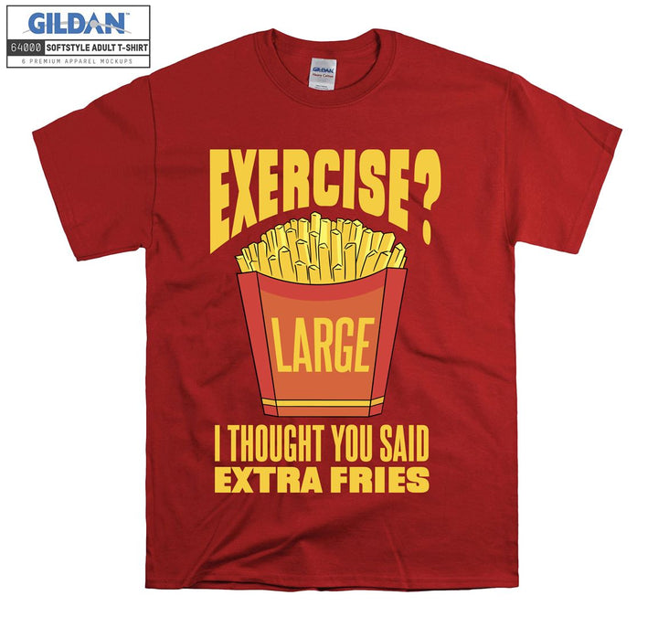 Exercise i thouhgt you said extra fries figure T-shirt