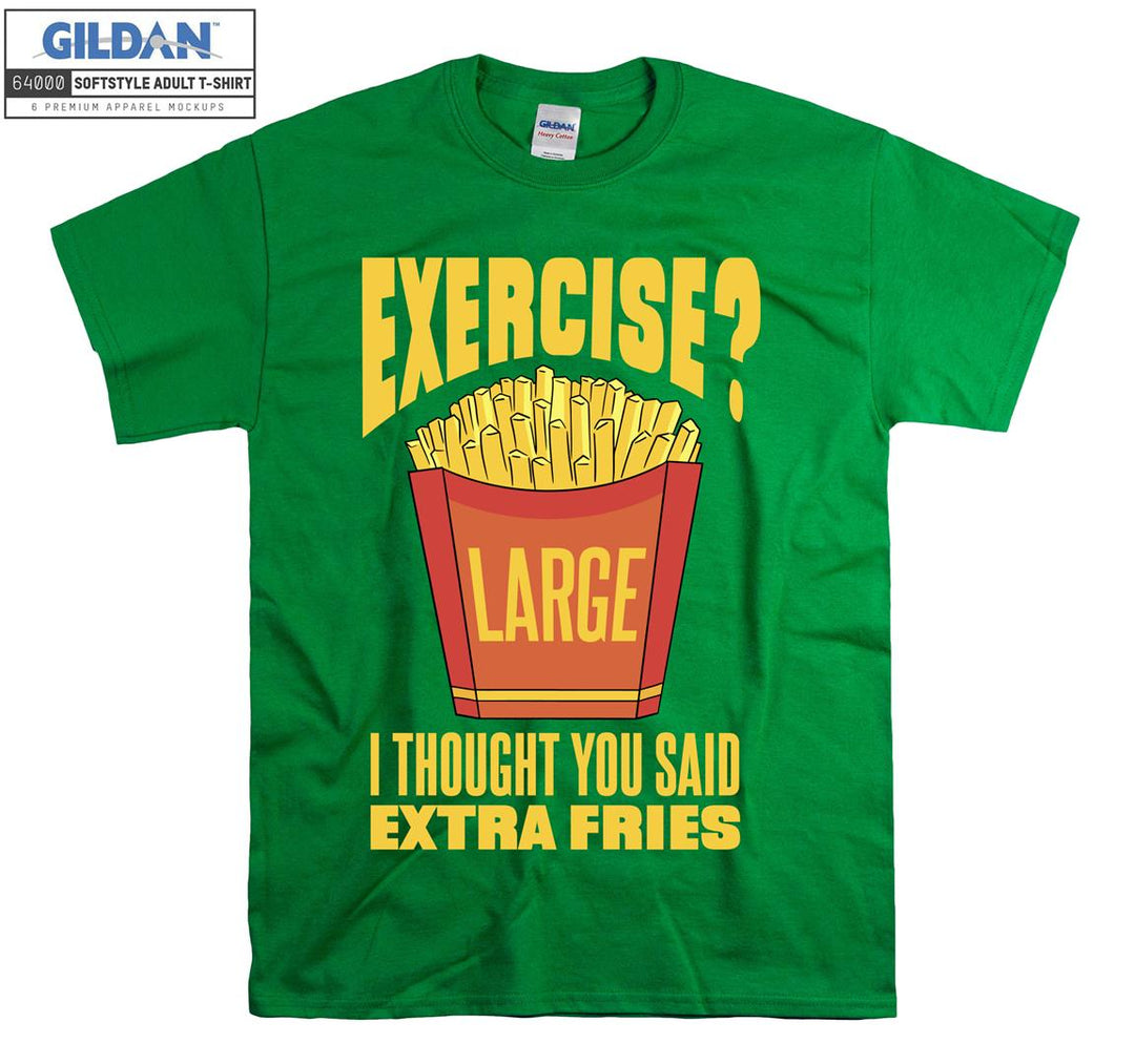 Exercise i thouhgt you said extra fries figure T-shirt