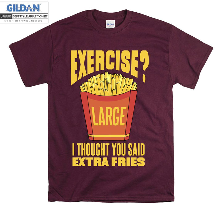 Exercise i thouhgt you said extra fries figure T-shirt