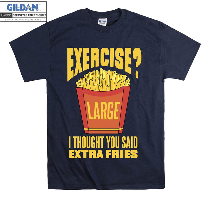 Exercise i thouhgt you said extra fries figure T-shirt