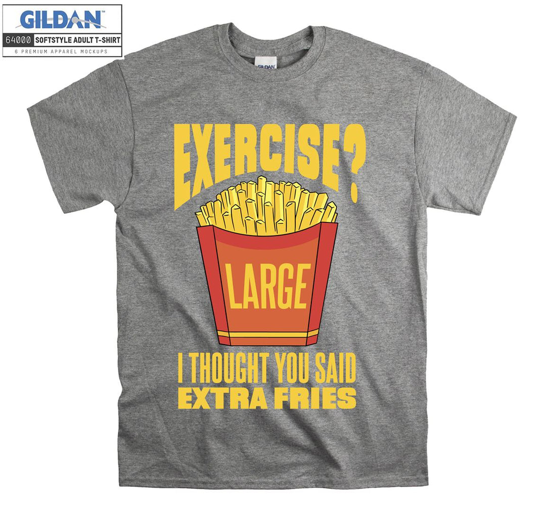 Exercise i thouhgt you said extra fries figure T-shirt