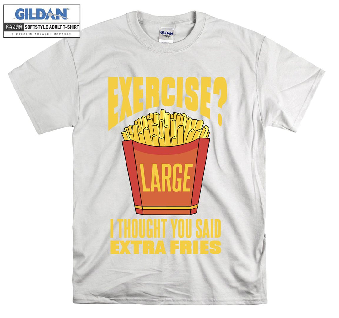 Exercise i thouhgt you said extra fries figure T-shirt