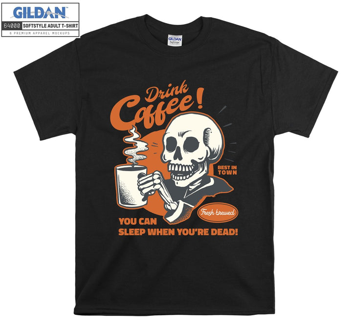 Drink coffee you can sleep when you're dead T-shirt