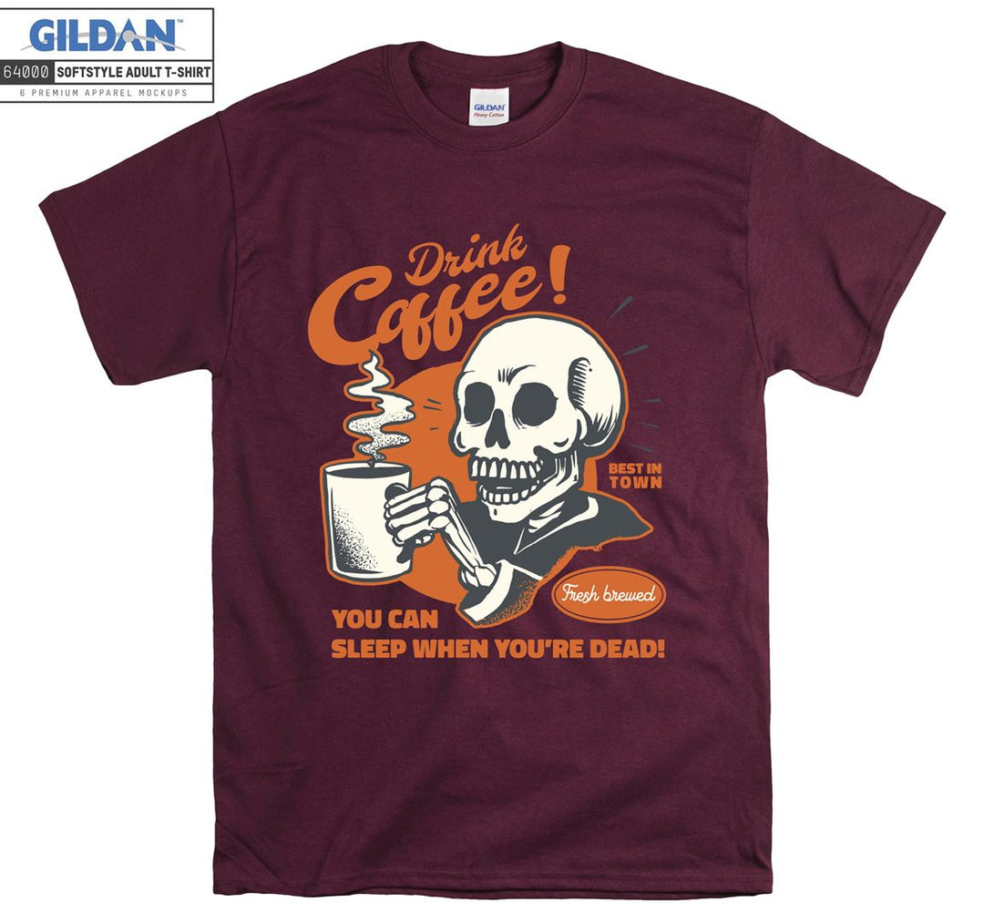 Drink coffee you can sleep when you're dead T-shirt