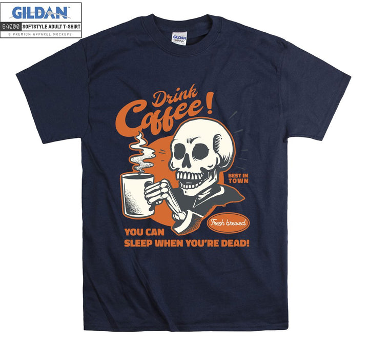 Drink coffee you can sleep when you're dead T-shirt