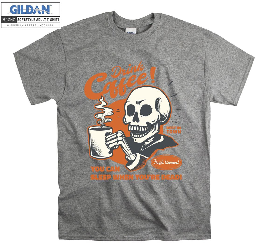 Drink coffee you can sleep when you're dead T-shirt