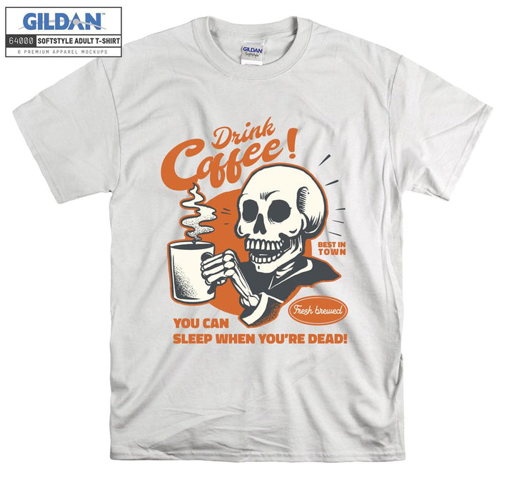 Drink coffee you can sleep when you're dead T-shirt