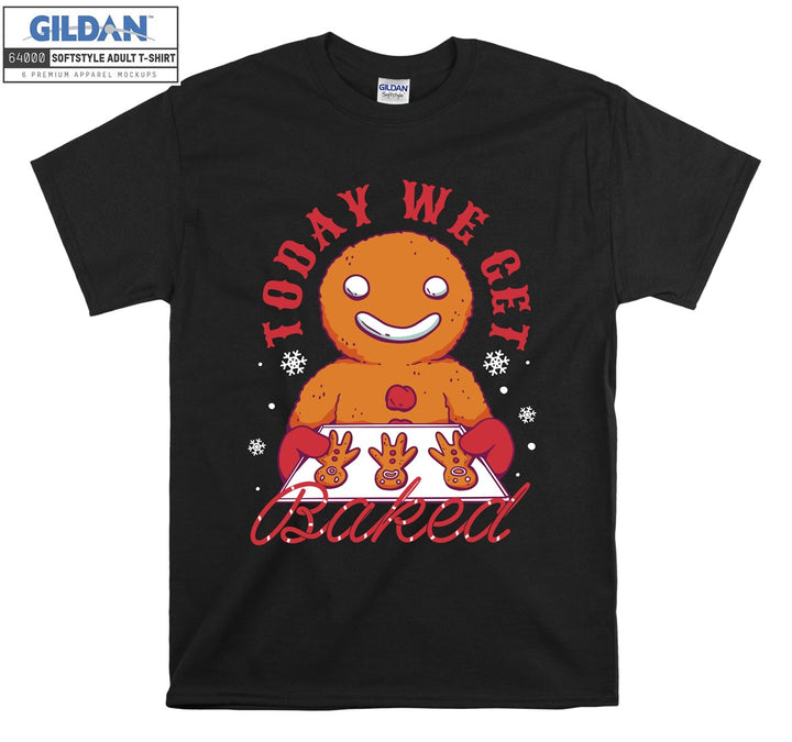 Today we get baked T-shirt