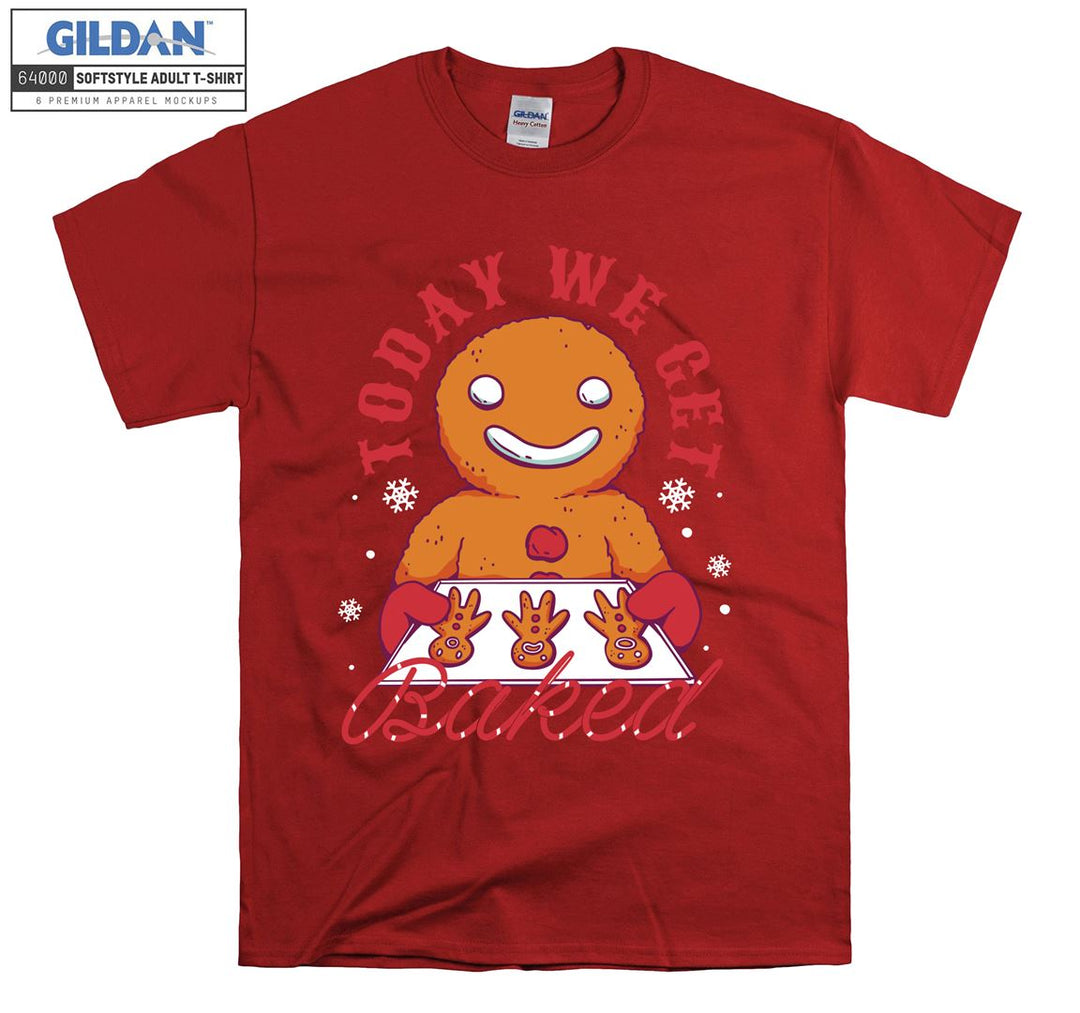 Today we get baked T-shirt