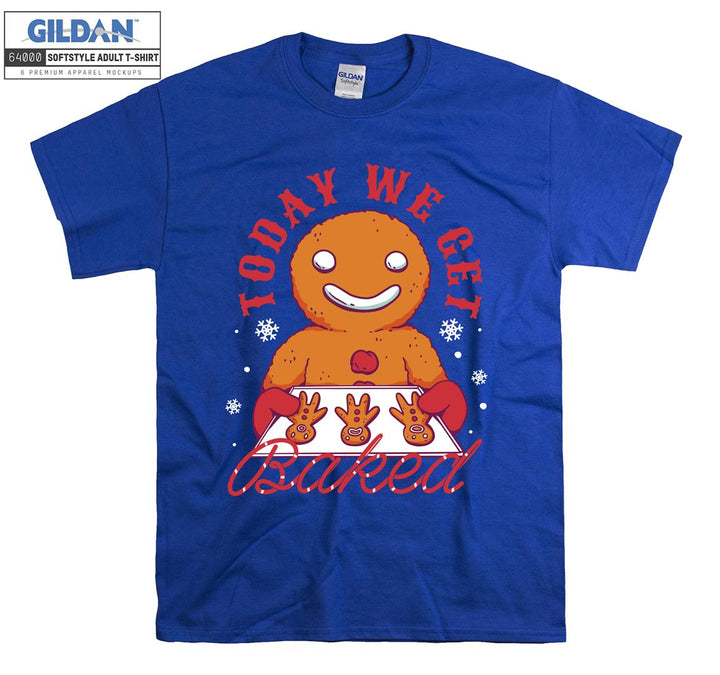 Today we get baked T-shirt