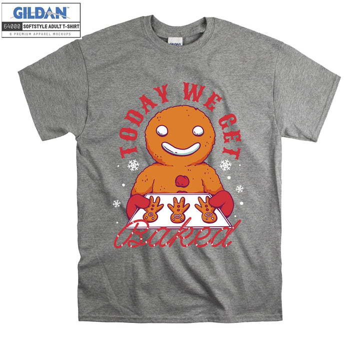 Today we get baked T-shirt