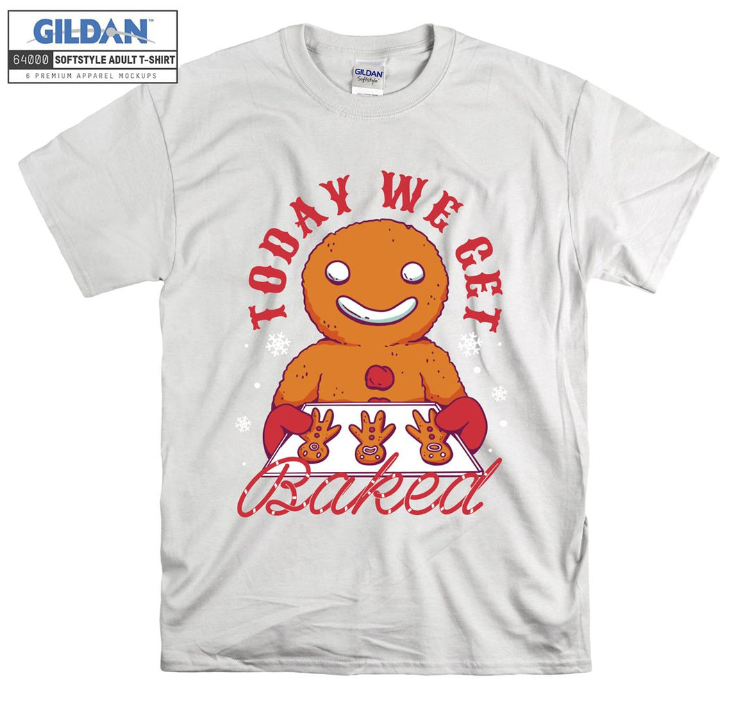 Today we get baked T-shirt