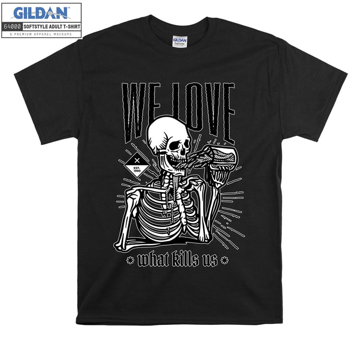 We love what kills us skeleton figure T-shirt