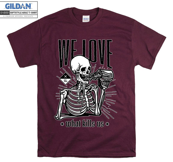 We love what kills us skeleton figure T-shirt