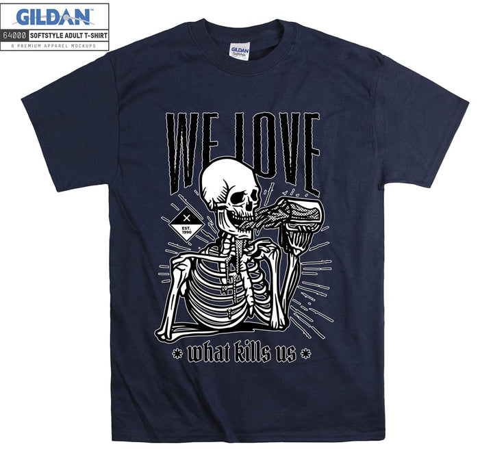 We love what kills us skeleton figure T-shirt