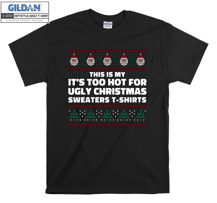 This is my it's too hot for ugly christmas sweaters  T-shirt